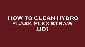 How to clean hydro flask flex straw lid?