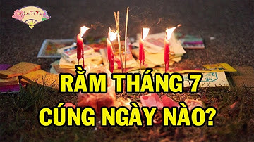 Cúng Rằm Tháng 7 Vào Ngày Nào Cho Đúng? Tất Cả Những Điều Cần Biết Về Các Ngày Lễ Tháng 7 #ramthang7