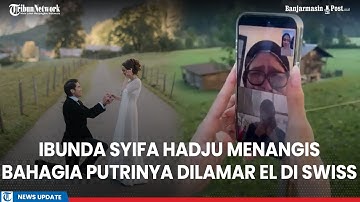 Detik-detik Ibunda Syifa Hadju Menangis Saat Anaknya Dilamar El Rumi Di Swiss