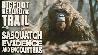 Sasquatch Evidence & Encounters - Bigfoot Beyond the Trail (New Findings Full Documentary)