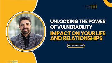 Unlocking the Power of Vulnerability: Its Impact on Your Life and Relationships | Dr. Chan Naseeb