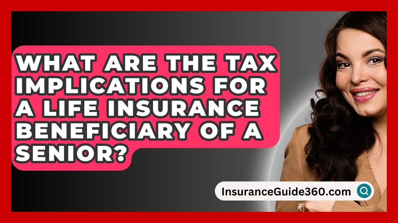 What Are The Tax Implications For A Life Insurance Beneficiary Of A Senior? - InsuranceGuide360.com