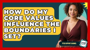 How Do My Core Values Influence The Boundaries I Set? - PTSD Support Channel