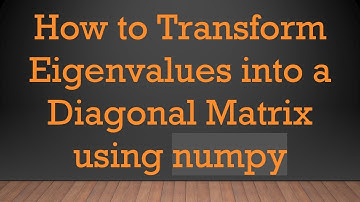How to Transform Eigenvalues into a Diagonal Matrix using numpy