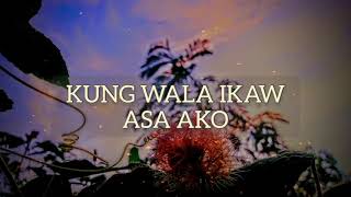 Kung Wala Ikaw Asa Ako (Lyrics)