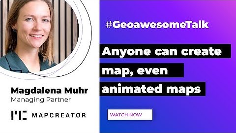 Anyone can create maps, even animated maps! | Magdalena Muhr - Managing Partner @mapcreator-io