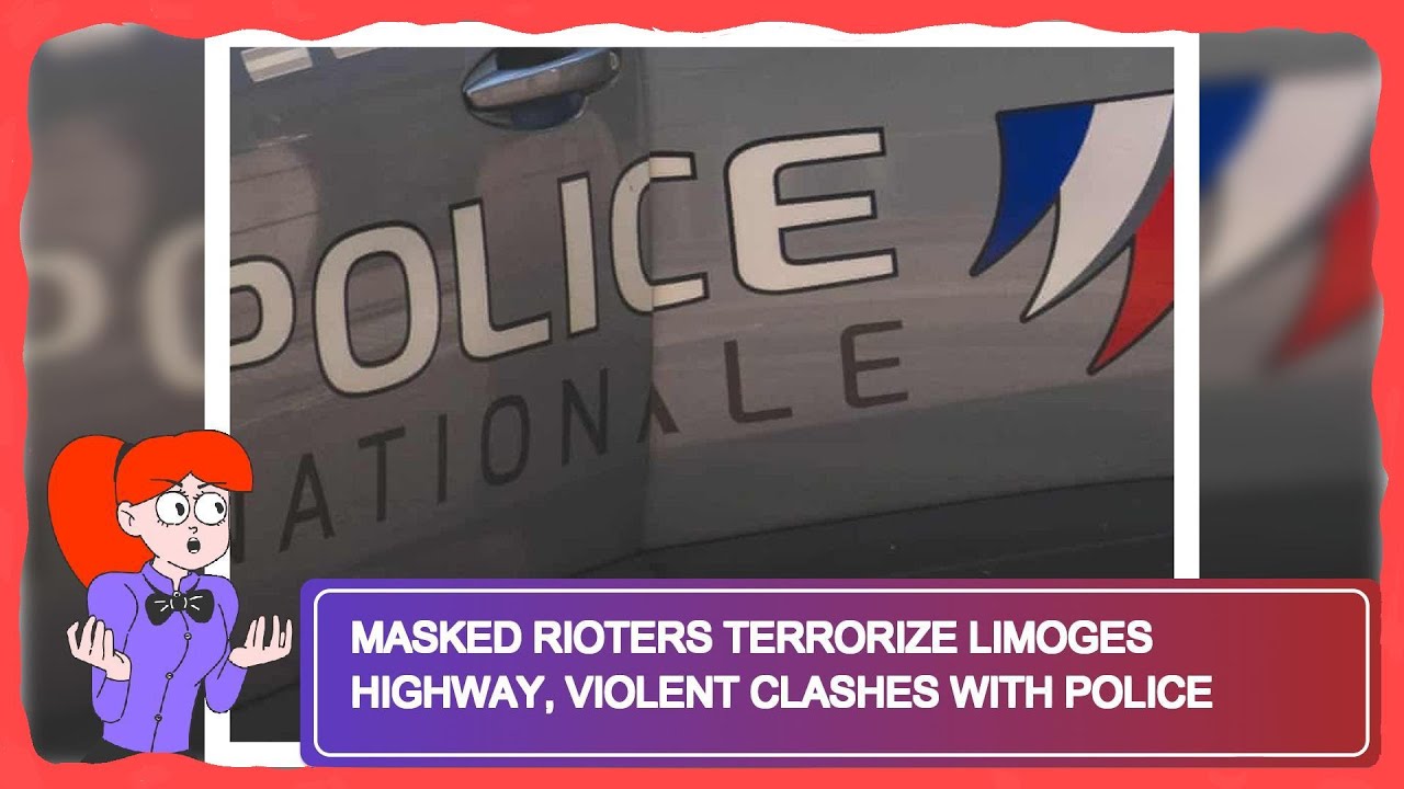 Masked Rioters Terrorize Limoges Highway, Violent Clashes with Police ...