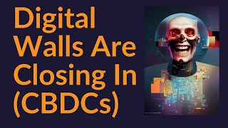 The Digital Walls Are Closing In (CBDCs)