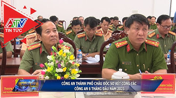 Công an TP Châu Đốc sơ kết công tác công an 6 tháng đầu năm 2023 | ATV Tin tức