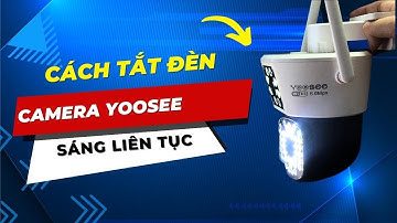 Khắc Phục Lỗi Camera Yoosee Sáng Đèn Liên Tục Không Tắt Được