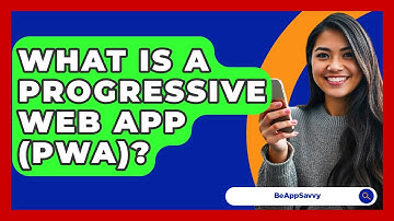 What Is A Progressive Web App (PWA)? - Be App Savvy