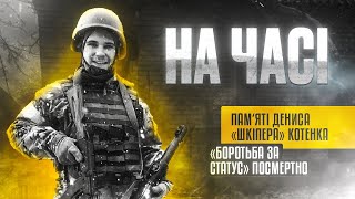 «НА ЧАСІ». ДЕНИС КОТЕНКО- герой, якого не хочуть визнавати героєм.