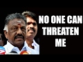 No One Can Threaten Me : Panneerselvam "Jayalalithaa Raised Me Strong"