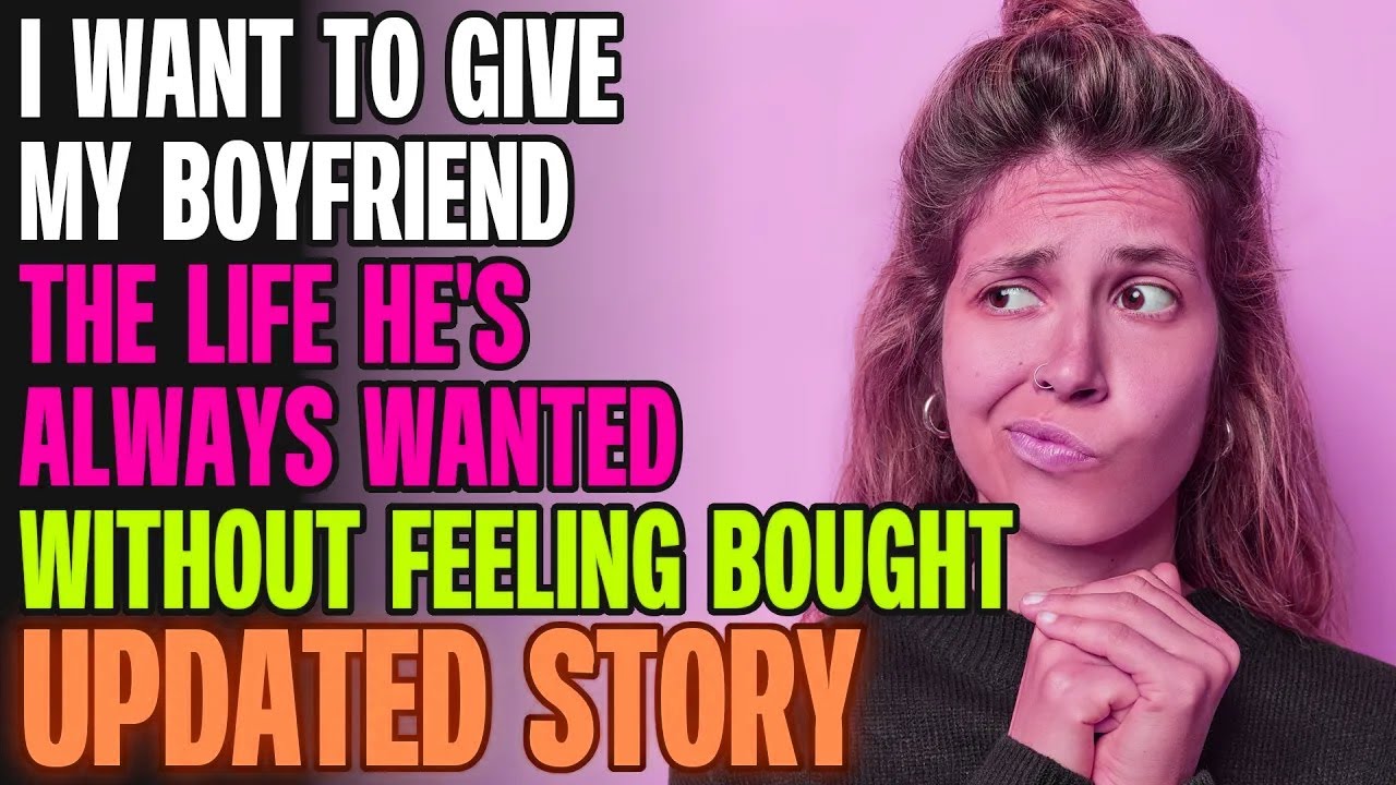 I Want To Give My Boyfriend The Life He's Always Wanted Without Feeling Bought