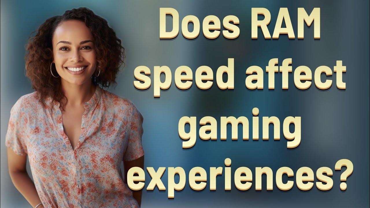 Does ram speed affect gaming experiences youtube