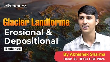 Lecture 19: Glacier Landforms: Erosional and Depositional | Abhishek Sharma (IAS Rank 38) | ForumIAS