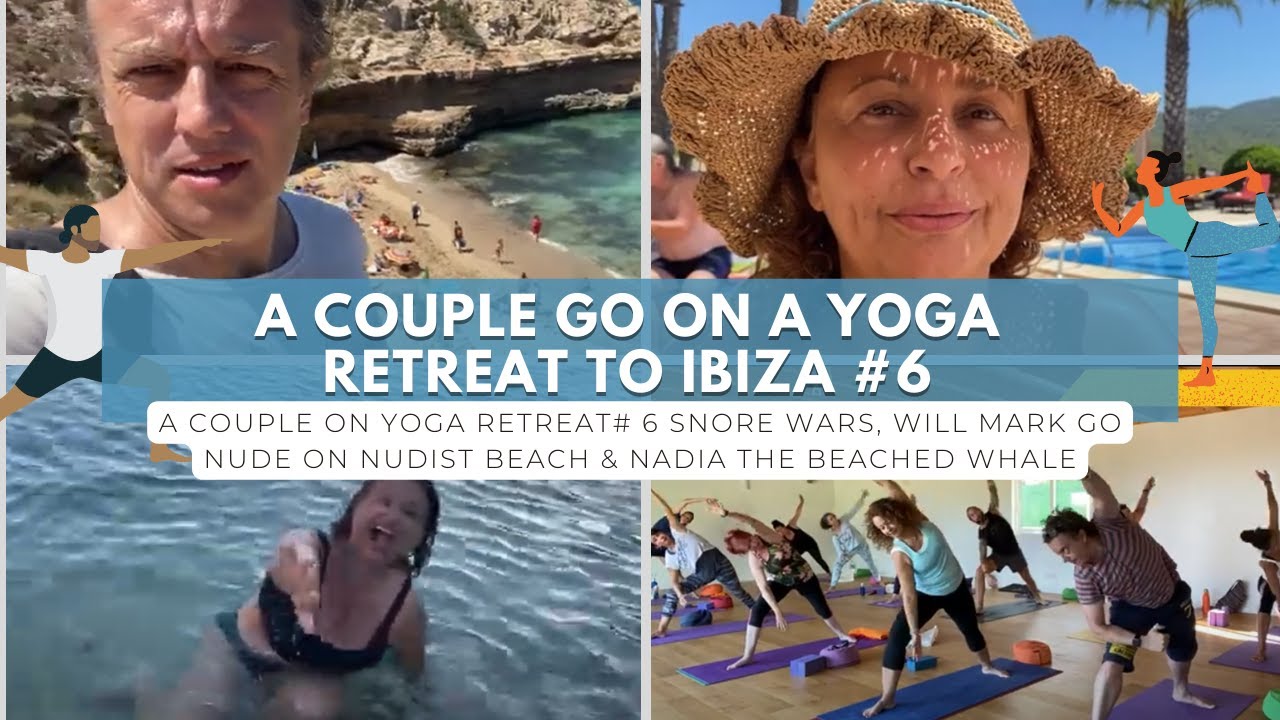 A Couple on YOGA RETREAT#6 SNORE WARS, Will Mark Go Nude on a Nudist Beach & NADIA The Beached