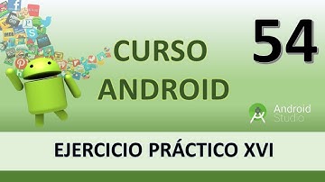 Curso Android. Ejercicio práctico XVI. Vídeo 54