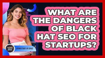 What Are The Dangers Of Black Hat SEO For Startups? - Latino Start Up Space