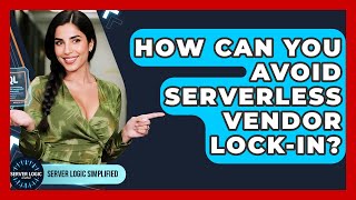 How Can You Avoid Serverless Vendor Lock-in? - Server Logic Simplified