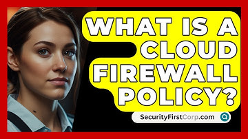 What Is A Cloud Firewall Policy? - SecurityFirstCorp.com