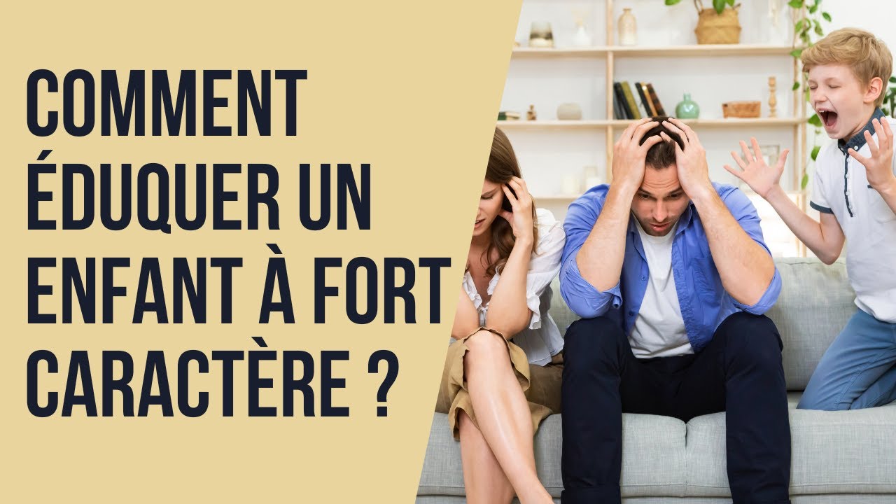 Comment Éduquer Un Enfant À Fort Caractère ?