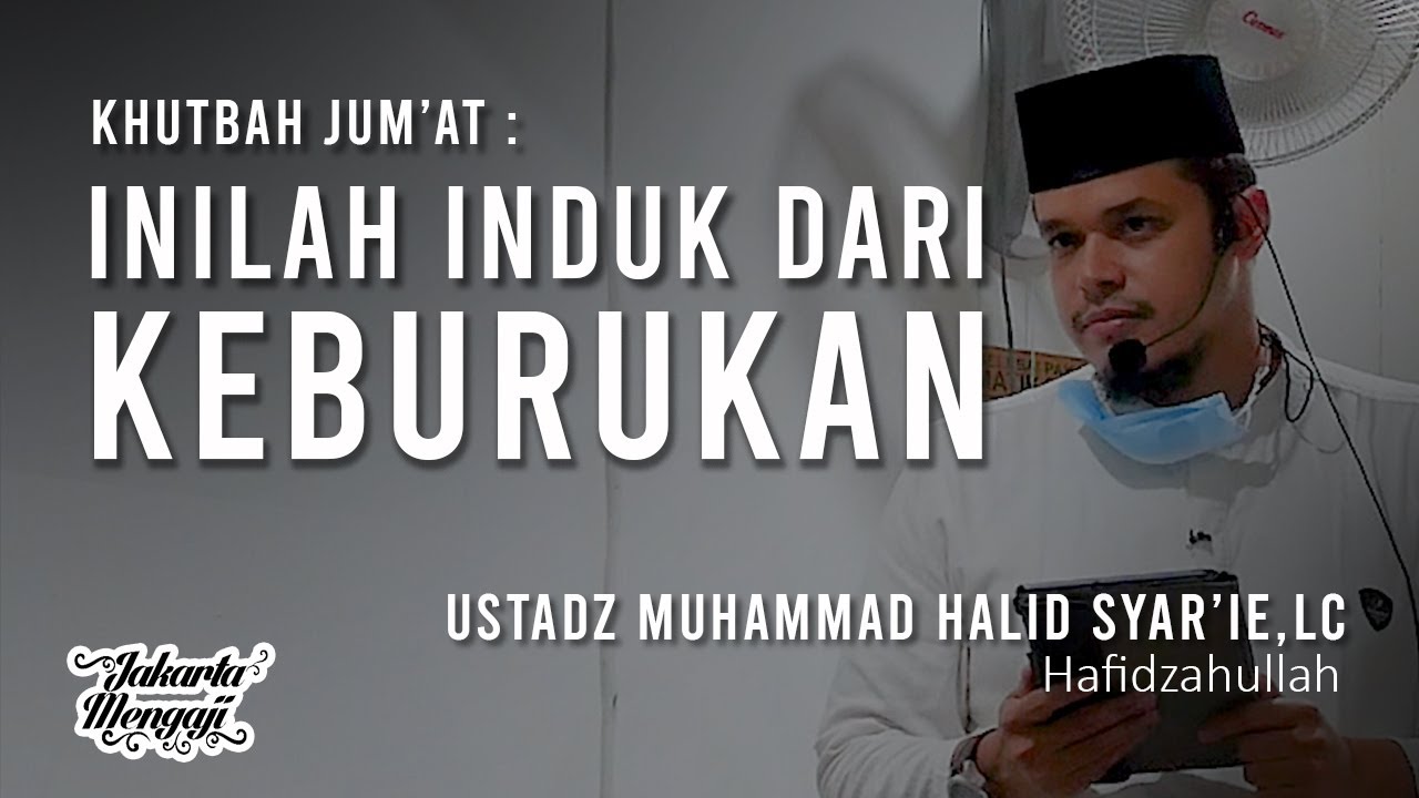 Khutbah Jum'at : Inilah Induk Dari Keburukan - Ustadz Muhammad Halid Syar'ie, Lc