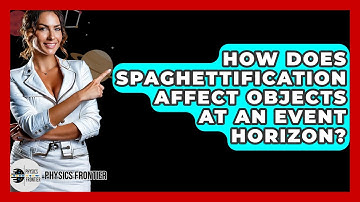 How Does Spaghettification Affect Objects At An Event Horizon? - Physics Frontier