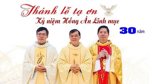Thánh lễ Tạ ơn Hồng Ân Linh mục 3 Cha - Giáo xứ Tân Hưng