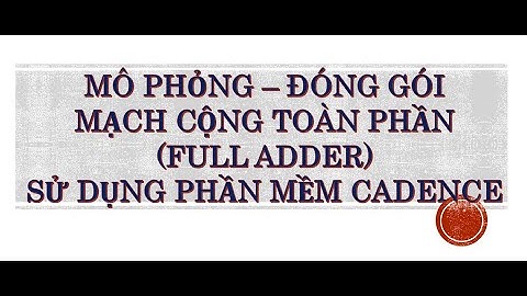 MÔ PHỎNG-ĐÓNG GÓI-TÍNH CÔNG SUẤT MẠCH CỘNG TOÀN PHẦN (FULL ADDER)||PHẦN MỀM CADENCE| VLSI