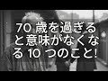 70 歳を過ぎると意味がなくなる 10 つのこと! [ 知識の旅 ]