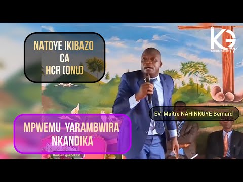 INTAHE : NAKOZE IKIBAZO CA HCR (ONU)//MPWEMU YAMBWIRA NKANDIKA//AMAVUTA YA MPWEMU JEWE NZOYAZIGAMA