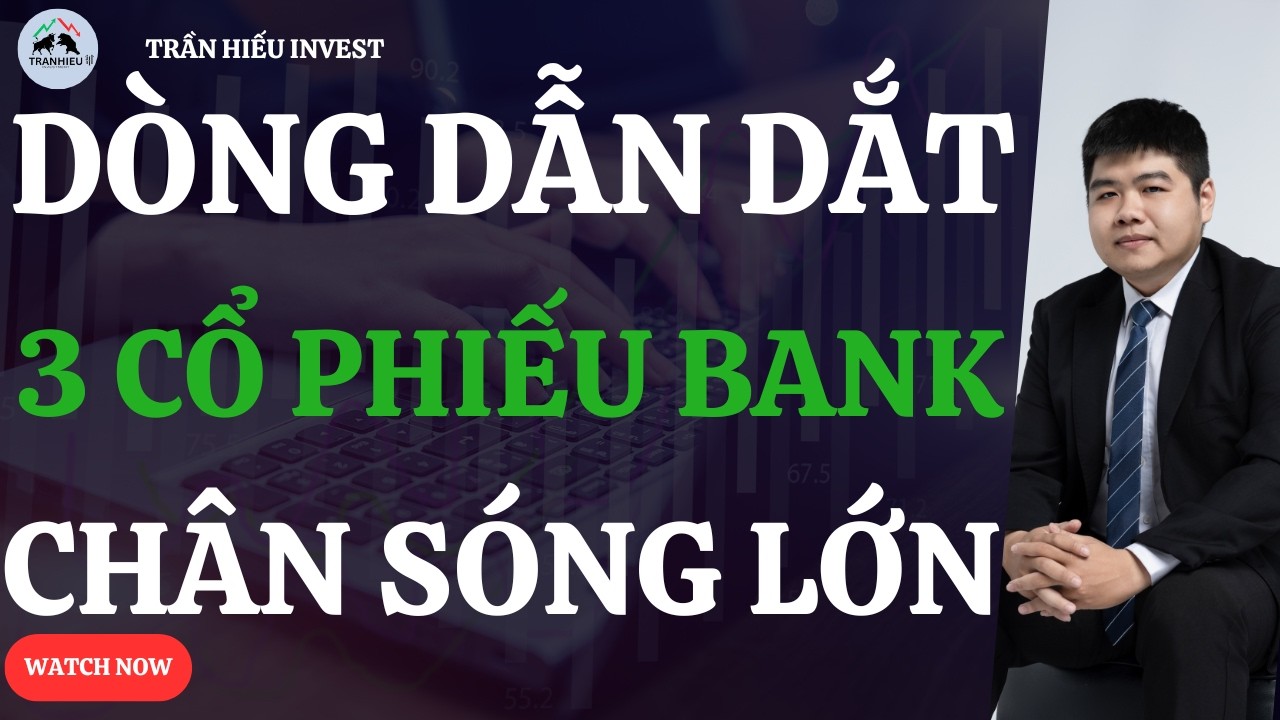 DÒNG DẪN DẮT LỘ DIỆN!  3 SIÊU CỔ BANK Ở CHÂN SÓNG LỚN