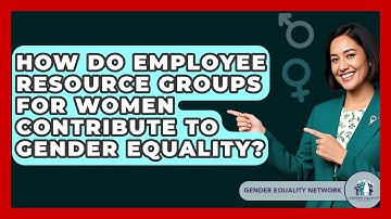 How Do Employee Resource Groups For Women Contribute To Gender Equality? - Gender Equality Network