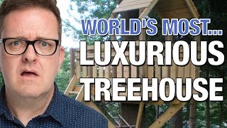 WORLD'S MOST... LUXURIOUS TREEHOUSE