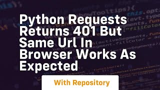 Python Requests returns 401 but same url in browser works as expected