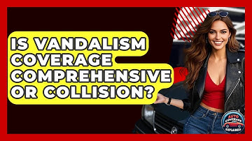 Is Vandalism Coverage Comprehensive Or Collision? - Auto Coverage Explained