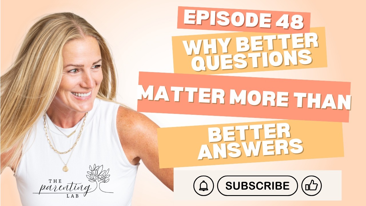 Episode 48. Why Better Questions Matter More Than Better Answers #parenting #parentingpodcast
