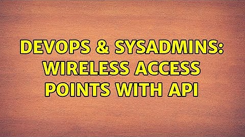 DevOps & SysAdmins: Wireless Access Points with API (6 Solutions!!)