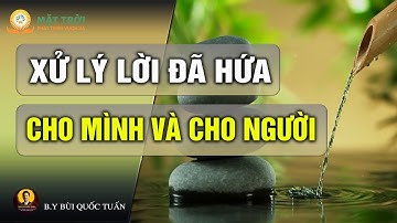 Xử Lý Lời Đã Hứa Cho Mình Và Cho Người - Thầy Bùi Quốc Tuấn