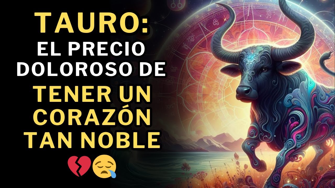 Tauro: El Signo Que Más Sufre Por Su Extrema Bondad 💔😪