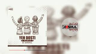Yeh Dosti | Ft. Rahul Jain | Remix | DJ Anshul