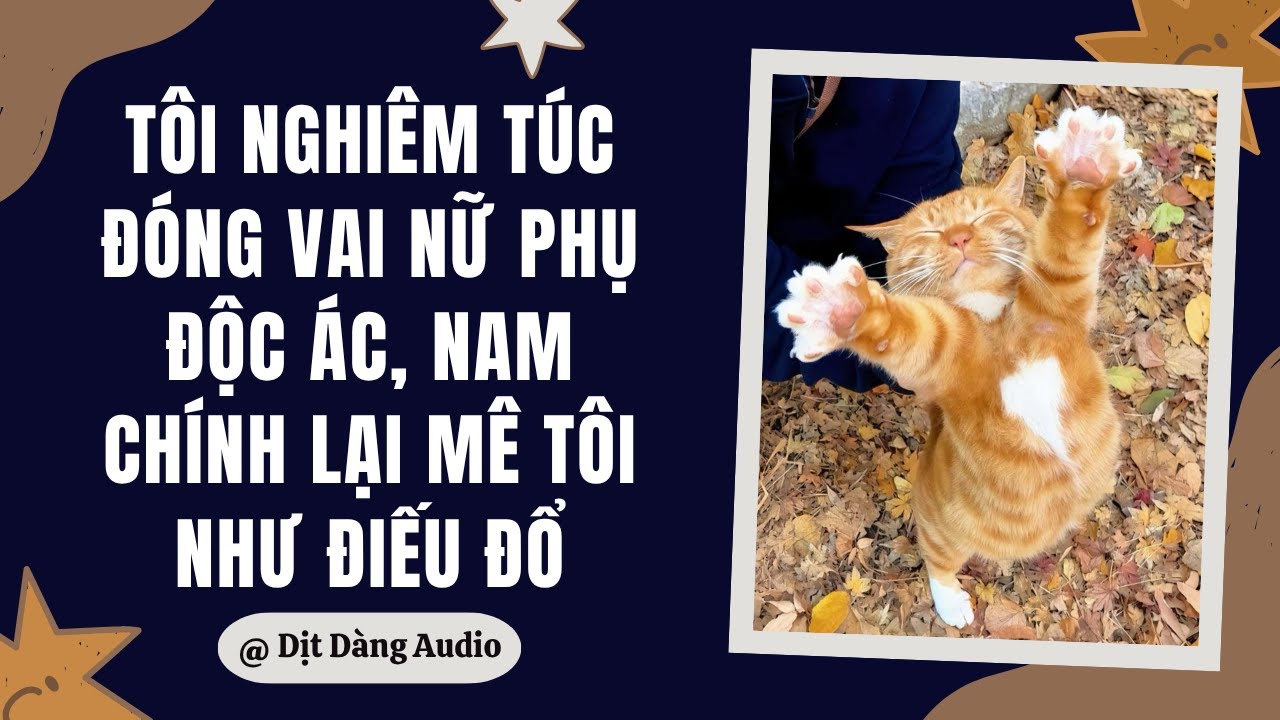 [TRUYỆN AUDIO] Tôi Nghiêm Túc Đóng Vai Nữ Phụ Độc Ác, Nam Chính Lại Mê Tôi | Dịt Dàng Audio