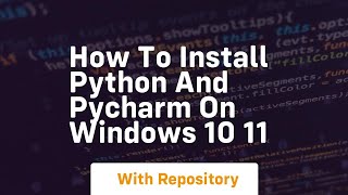 How to install python and pycharm on windows 10 11