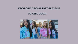 Soft kpop Girl Group Playlist to feel Good