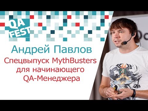 Спецвыпуск MythBusters для начинающего QA-Менеджера - Андрей Павлов. QA Fest 2017