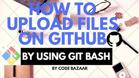 How To Upload Files On Github By Using Git Bash