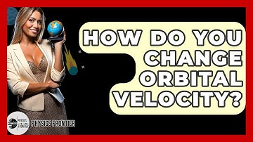 How Do You Change Orbital Velocity? - Physics Frontier