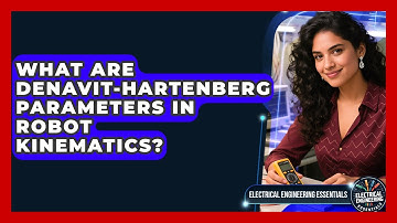 What Are Denavit-Hartenberg Parameters In Robot Kinematics? - Electrical Engineering Essentials
