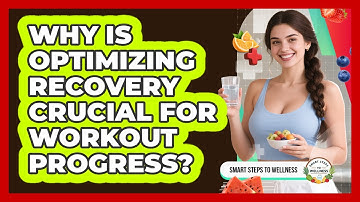 Why Is Optimizing Recovery Crucial For Workout Progress? - Smart Steps to Wellness